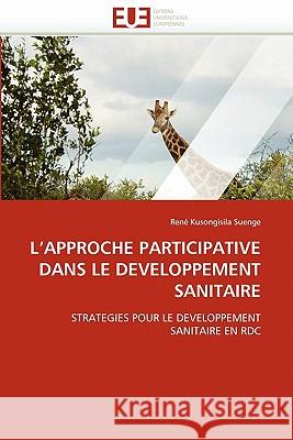 L''approche Participative Dans Le Developpement Sanitaire Rene Kusongisil 9786131544774 Editions Universitaires Europeennes - książka