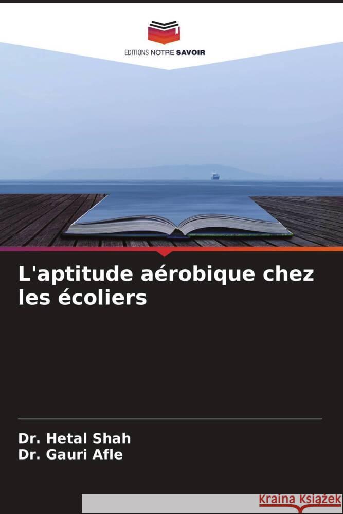 L'aptitude aérobique chez les écoliers Shah, Dr. Hetal, Afle, Dr. Gauri 9786204553771 Editions Notre Savoir - książka