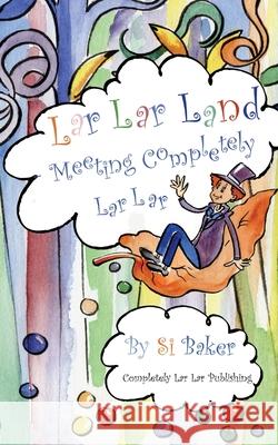 Lar Lar Land: Meeting Completely Lar Lar Si Baker 9781999744731 Completely Lar Lar Publishing - książka