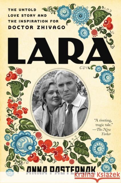 Lara: The Untold Love Story and the Inspiration for Doctor Zhivago Anna Pasternak 9780062439369 Ecco Press - książka