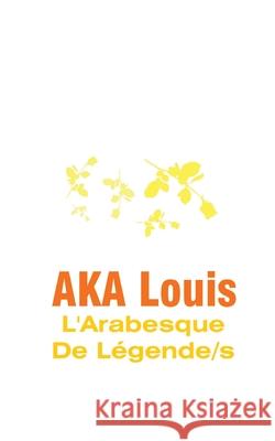 L'Arabesque De Légendes: Au Delà du Mythe, Le Salut Par La Poésie Louis Aka 9782322254477 Books on Demand - książka