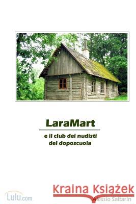 LaraMart E Il Club Dei Nudisti Del Doposcuola Alessio Saltarin 9781409210023 Lulu.com - książka