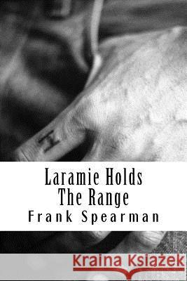 Laramie Holds The Range: (Frank H. Spearman Classics Collection) Spearman, Frank 9781517367947 Createspace - książka