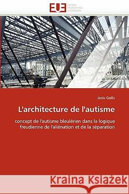 L''architecture de l''autisme Janis Gailis 9786131558245 Editions Universitaires Europeennes - książka