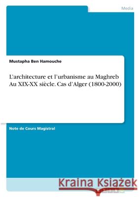 L'architecture et l'urbanisme au Maghreb Au XIX-XX siècle. Cas d'Alger (1800-2000) Ben Hamouche, Mustapha 9783346568007 Grin Verlag - książka