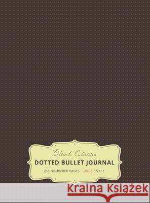 Large 8.5 x 11 Dotted Bullet Journal (Brown #13) Hardcover - 245 Numbered Pages Blank Classic 9781774371619 Blank Classic - książka