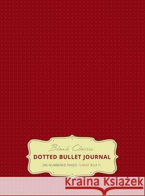 Large 8.5 x 11 Dotted Bullet Journal (Burgundy #4) Hardcover - 245 Numbered Pages Blank Classic 9781774371763 Blank Classic - książka