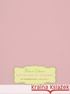 Large 8.5 x 11 Dotted Bullet Journal (Light Pink #18) Hardcover - 245 Numbered Pages Blank Classic 9781774371664 Blank Classic - książka
