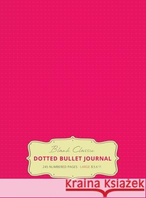 Large 8.5 x 11 Dotted Bullet Journal (Pink #17) Hardcover - 245 Numbered Pages Blank Classic 9781774371657 Blank Classic - książka