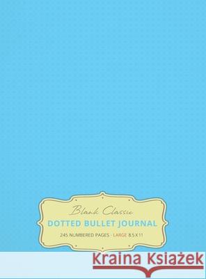 Large 8.5 x 11 Dotted Bullet Journal (Sky Blue #10) Hardcover - 245 Numbered Pages Blank Classic 9781774371701 Blank Classic - książka