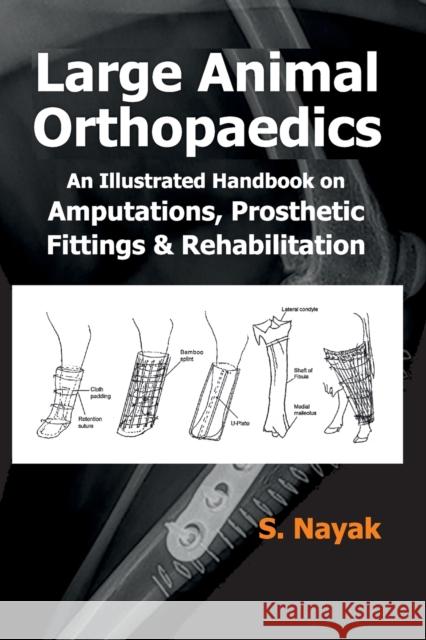 Large Animal Orthopedics: An Illustrated Handbook on Amputations, Prosthetic Fittings and Rehabilitations S Nayak   9788119215928 Nipa - książka