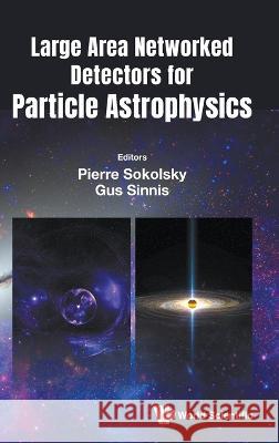 Large Area Networked Detectors for Particle Astrophysics Gus Sinnis Pierre Sokolsky 9781800612600 World Scientific Publishing Europe Ltd - książka