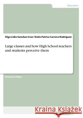 Large classes and how High School teachers and students perceive them Olga Lidia Sanche Dalia Patrica Carrer 9783668319448 Grin Verlag - książka