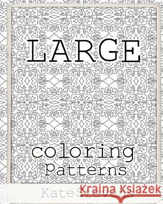 Large Coloring Patterns: Coloring Book Kate Stevens 9781979829557 Createspace Independent Publishing Platform - książka