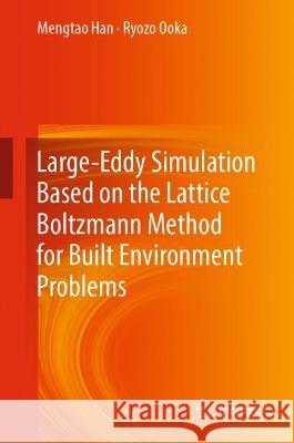 Large-Eddy Simulation Based on the Lattice Boltzmann Method for Built Environment Problems Mengtao Han Ryozo Ooka 9789819912636 Springer - książka