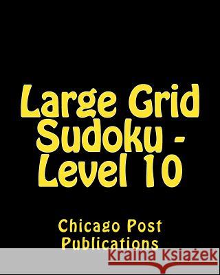 Large Grid Sudoku - Level 10: Fun, Large Print Sudoku Puzzles Chicago Post Publications 9781482014051 Createspace - książka