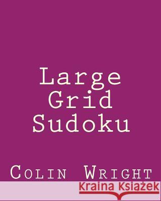 Large Grid Sudoku: Fun, Large Print Sudoku Puzzles Colin Wright 9781482015911 Createspace - książka