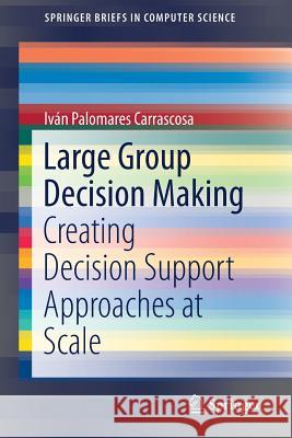 Large Group Decision Making: Creating Decision Support Approaches at Scale Palomares Carrascosa, Iván 9783030010263 Springer - książka