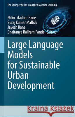 Large Language Models for Sustainable Urban Development Nitin Liladhar Rane, Suraj Kumar Mallick, Jayesh Rane 9783031860386 Springer International Publishing AG - książka