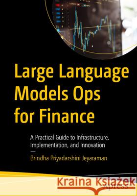Large Language Models Ops for Finance Jeyaraman, Brindha Priyadarshini 9798868816994 Apress - książka