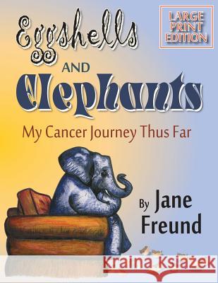 LARGE PRINT - Eggshells & Elephants - My Cancer Journey Thus Far Freund, Jane 9781494406028 Createspace - książka