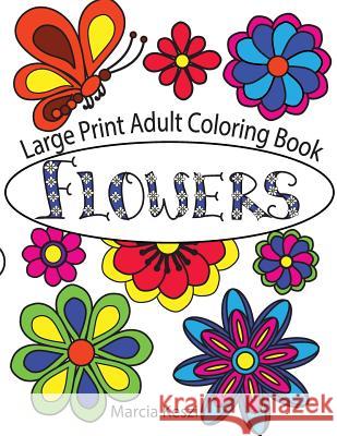Large Print Adult Coloring Book: Flowers: Simple Designs for Art Therapy, Relaxation, Meditation and Calmn Marcia Keszi 9781724936974 Createspace Independent Publishing Platform - książka