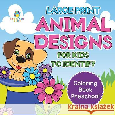 Large Print Animal Designs for Kids to Identify - Coloring Book Preschool Educando Kids 9781645210252 Educando Kids - książka