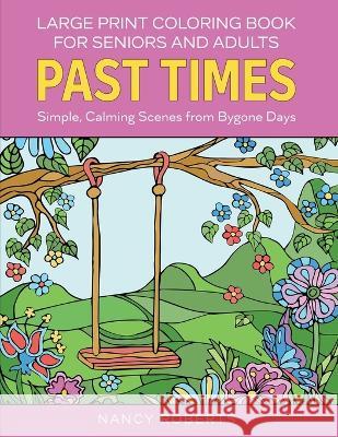 Large Print Coloring Book for Seniors and Adults: Past Times: Simple, Calming Scenes from Bygone Days - Easy to Color with Colored Pencils or Markers Nancy Roberts   9781915510013 Rose Grace Press - książka