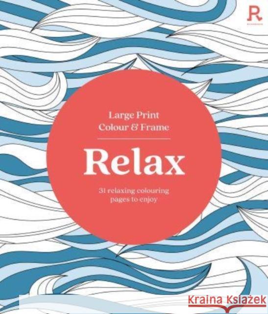 Large Print Colour & Frame - Relax: 31 Relaxing Colouring Pages to Enjoy Richardson Puzzles and Games 9781913602406 Richardson Publishing - książka