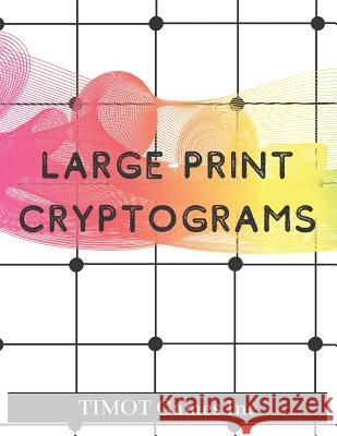 Large Print Cryptograms: Cryptogram a Day (Large Print Cryptoquotes to Improve Your IQ) Timot Game 9781075833465 Independently Published - książka