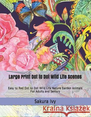 Large Print Dot to Dot Wild Life Scenes: Easy to Red Dot to Dot Wild Life Nature Garden Animals for Adults and Seniors Sakura Ivy 9781796878288 Independently Published - książka