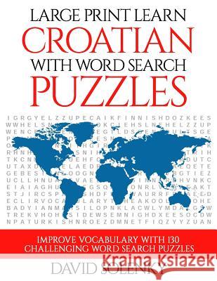 Large Print Learn Croatian with Word Search Puzzles: Learn Croatian Language Vocabulary with Challenging Easy to Read Word Find Puzzles David Solenky 9781725980280 Createspace Independent Publishing Platform - książka