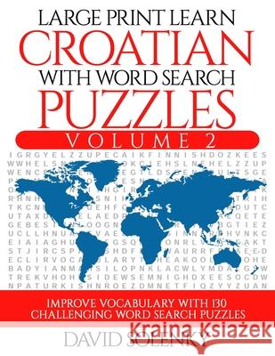 Large Print Learn Croatian with Word Search Puzzles Volume 2: Learn Croatian Language Vocabulary with 130 Challenging Bilingual Word Find Puzzles for David Solenky 9781711057026 Independently Published - książka