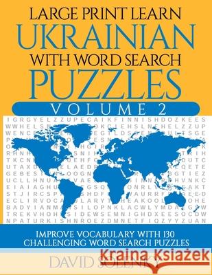 Large Print Learn Ukrainian with Word Search Puzzles Volume 2: Learn Ukrainian Language Vocabulary with 130 Challenging Bilingual Word Find Puzzles fo David Solenky 9781679223259 Independently Published - książka