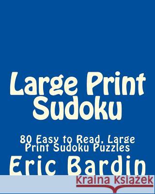 Large Print Sudoku: 80 Easy to Read, Large Print Sudoku Puzzles Eric Bardin 9781482023008 Createspace - książka
