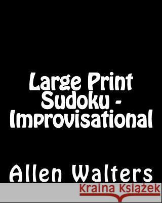 Large Print Sudoku - Improvisational: Fun, Large Print Sudoku Puzzles Allen Walters 9781482075847 Createspace - książka
