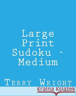 Large Print Sudoku - Medium: Fun, Large Grid Sudoku Puzzles Terry Wright 9781481963572 Createspace - książka