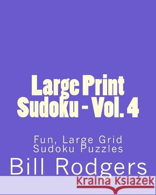 Large Print Sudoku - Vol. 4: Fun, Large Grid Sudoku Puzzles Bill Rodgers 9781482024623 Createspace - książka