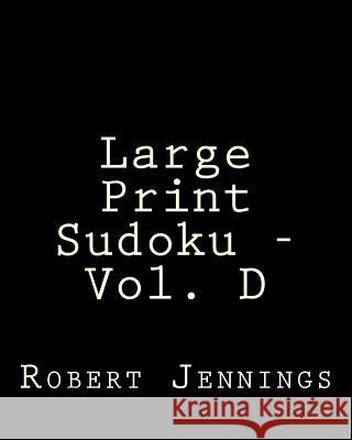 Large Print Sudoku - Vol. D: Fun, Large Print Sudoku Puzzles Robert Jennings 9781482022469 Createspace - książka