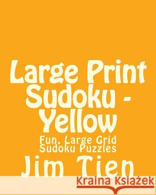 Large Print Sudoku - Yellow: Fun, Large Grid Sudoku Puzzles Jim Tien 9781482023879 Createspace - książka