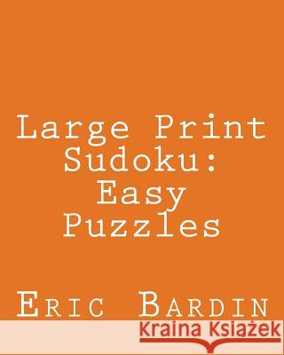 Large Print Sudoku: Easy Puzzles: Fun, Large Grid Sudoku Puzzles Eric Bardin 9781479345519 Createspace - książka