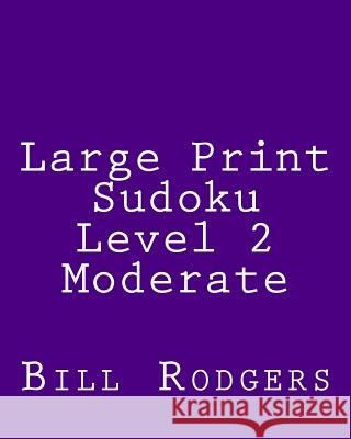 Large Print Sudoku Level 2 Moderate: 80 Easy to Read, Large Print Sudoku Puzzles Bill Rodgers 9781478155478 Createspace - książka