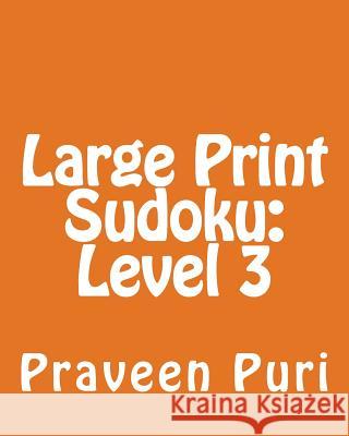 Large Print Sudoku: Level 3: Fun, Large Grid Sudoku Puzzles Praveen Puri 9781479272884 Createspace - książka