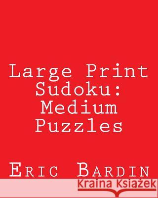 Large Print Sudoku: Medium Puzzles: Fun, Large Grid Sudoku Puzzles Eric Bardin 9781479345373 Createspace - książka