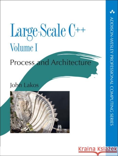 Large-Scale C++: Process and Architecture, Volume 1 John Lakos 9780201717068 Pearson Education (US) - książka