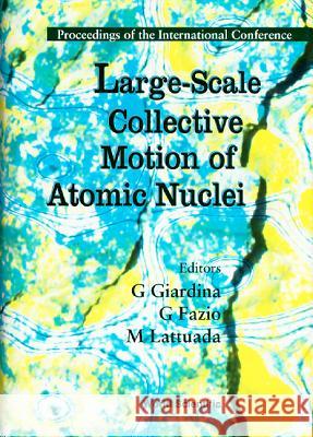 Large-Scale Collective Motion of Atomic Nuclei - Proceedings of the International Symposium Giorgio Giardina Giovanni Fazio Marcello Lattuada 9789810230456 World Scientific Publishing Company - książka