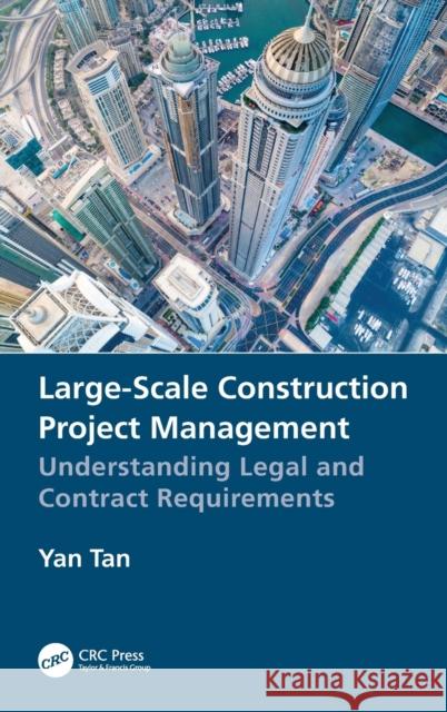 Large-Scale Construction Project Management: Understanding Legal and Contract Requirements Yan Tan 9781138389335 CRC Press - książka