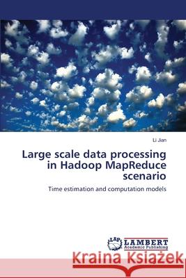 Large scale data processing in Hadoop MapReduce scenario Li Jian 9783659155161 LAP Lambert Academic Publishing - książka