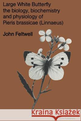 Large White Butterfly: The Biology, Biochemistry and Physiology of Pieris Brassicae (Linnaeus) Feltwell, J. 9789400986404 Springer - książka