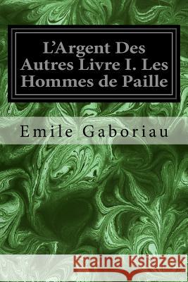 L'Argent Des Autres Livre I. Les Hommes de Paille Emile Gaboriau 9781979500036 Createspace Independent Publishing Platform - książka